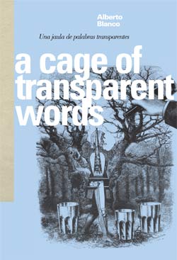 A Cage Of Transparent Words (Una jaula de palabras transparentes) by Alberto Blanco